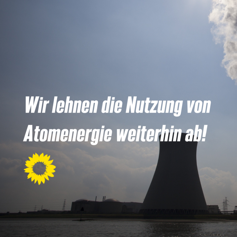 Wir lehnen die Nutzung von Atomenergie weiterhin ab.